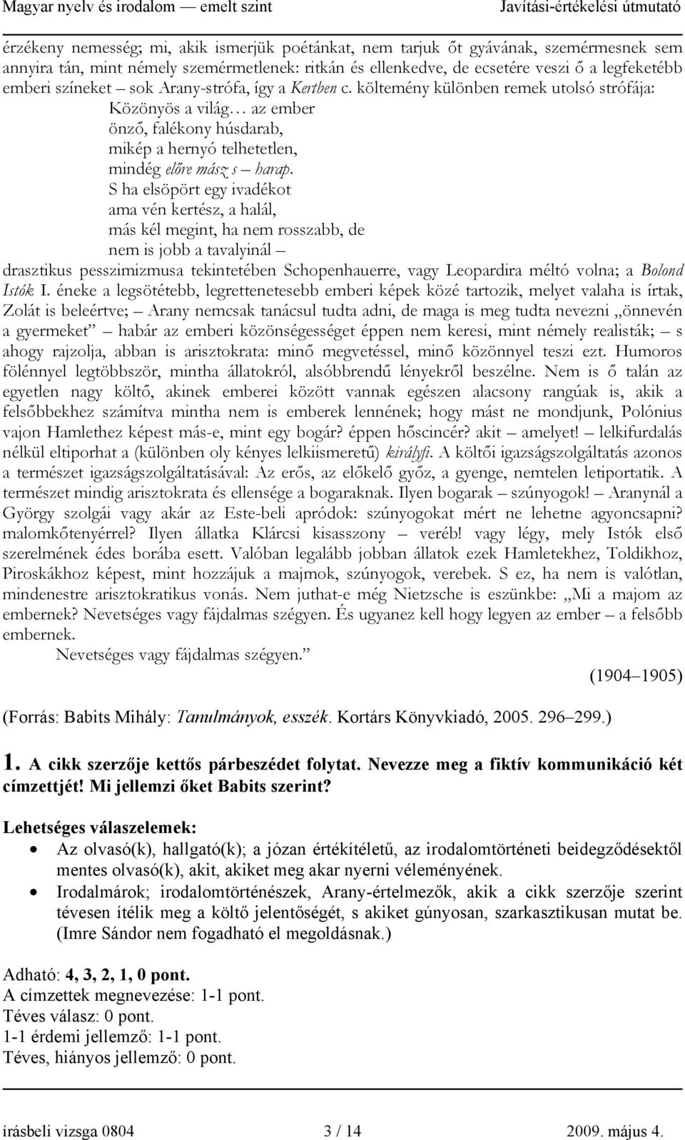 S ha elsöpört egy ivadékot ama vén kertész, a halál, más kél megint, ha nem rosszabb, de nem is jobb a tavalyinál drasztikus pesszimizmusa tekintetében Schopenhauerre, vagy Leopardira méltó volna; a