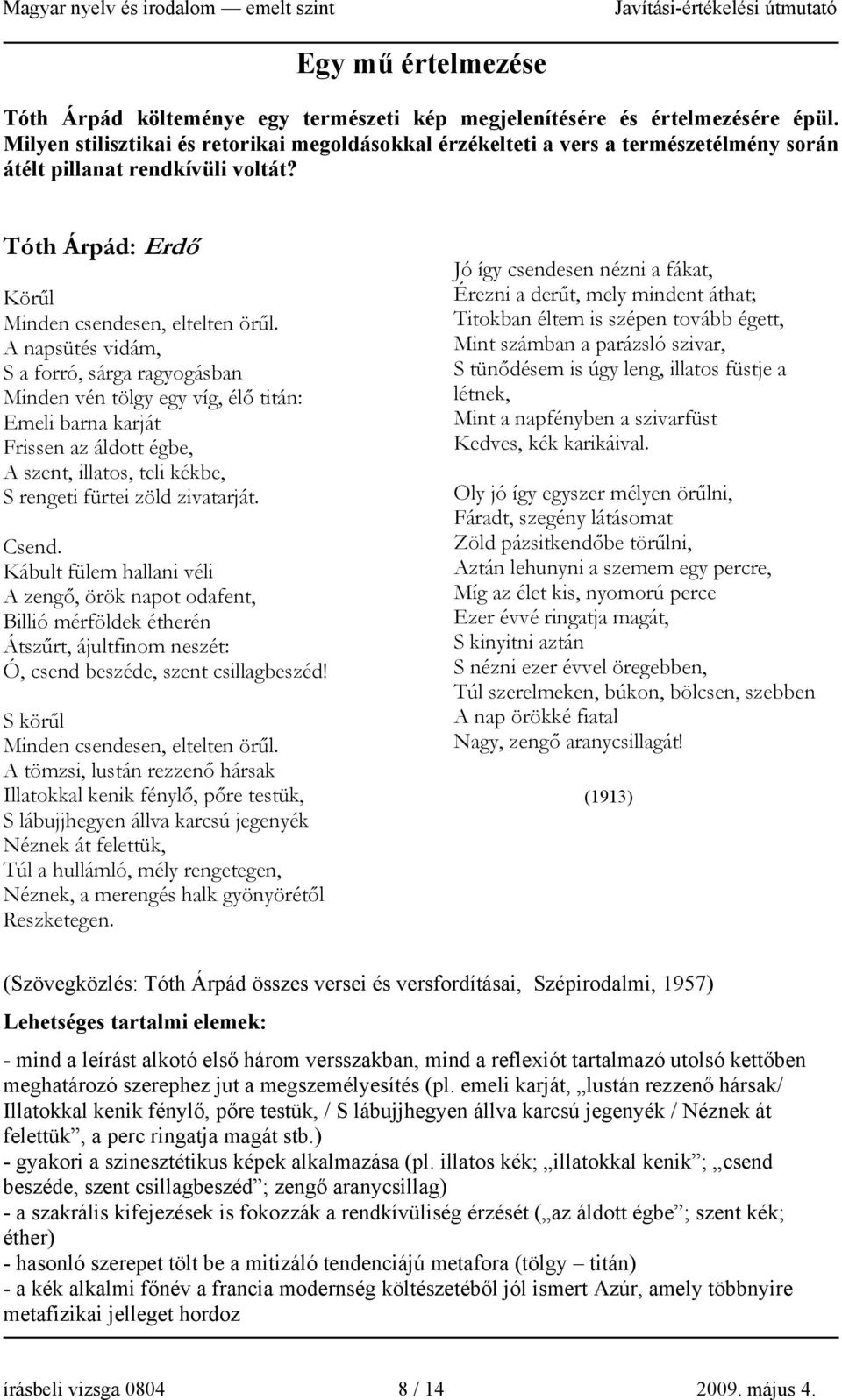 A napsütés vidám, S a forró, sárga ragyogásban Minden vén tölgy egy víg, élő titán: Emeli barna karját Frissen az áldott égbe, A szent, illatos, teli kékbe, S rengeti fürtei zöld zivatarját. Csend.