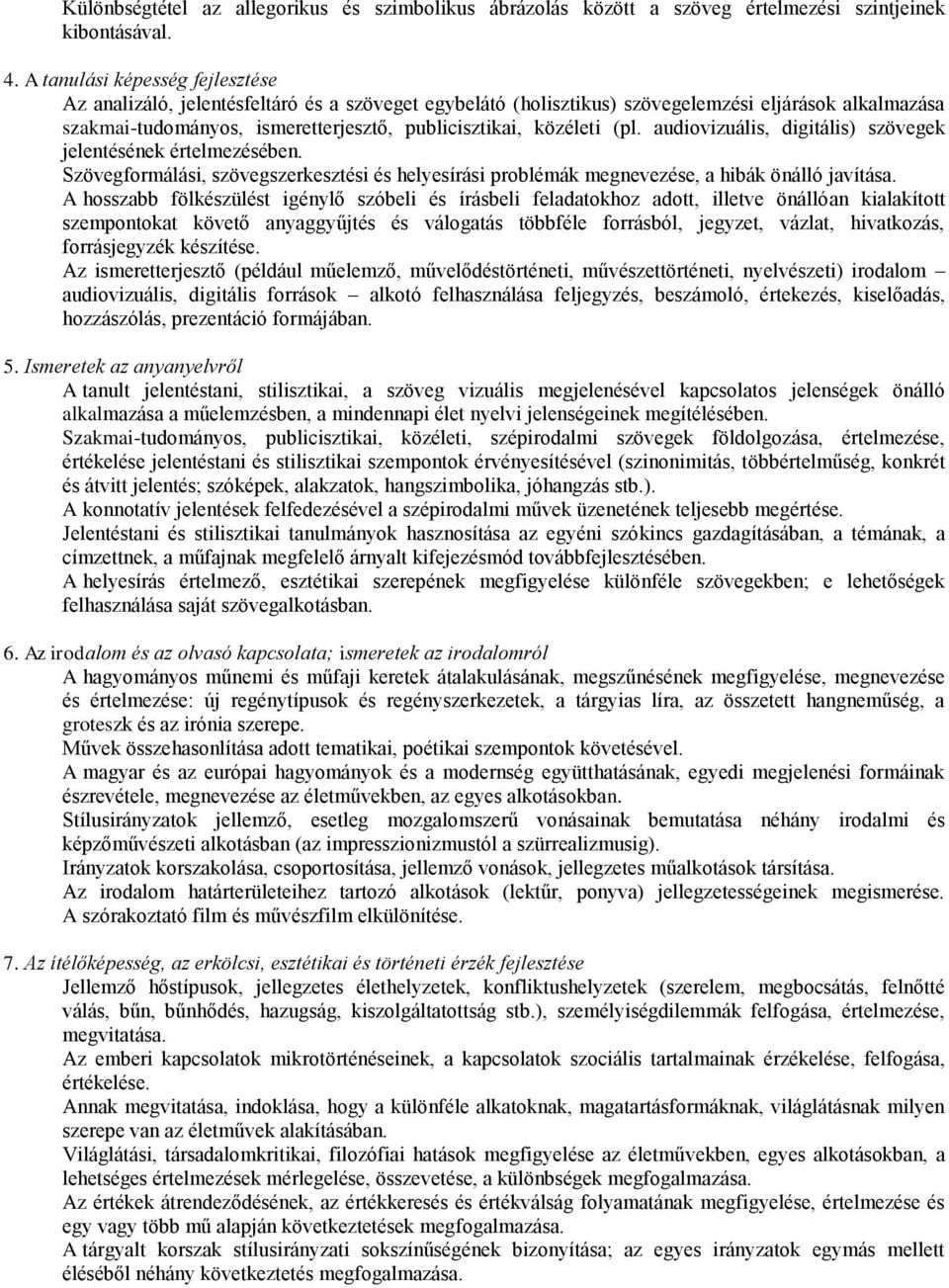 (pl. audiovizuális, digitális) szövegek jelentésének értelmezésében. Szövegformálási, szövegszerkesztési és helyesírási problémák megnevezése, a hibák önálló javítása.