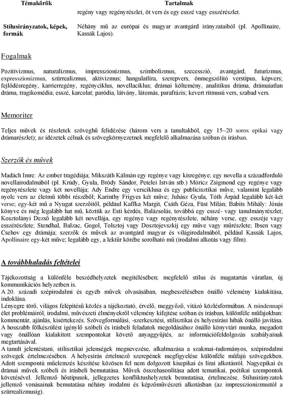 képvers; fejlődésregény, karrierregény, regényciklus, novellaciklus; drámai költemény, analitikus dráma, drámaiatlan dráma, tragikomédia; esszé, karcolat; paródia, látvány, látomás, parafrázis;