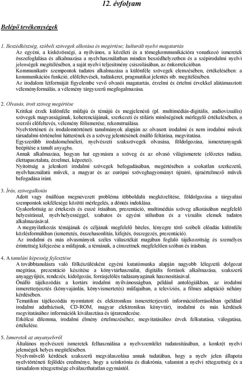 alkalmazása a nyelvhasználatban minden beszédhelyzetben és a szépirodalmi nyelvi jelenségek megítélésében, a saját nyelvi teljesítmény csiszolásában, az önkorrekcióban.