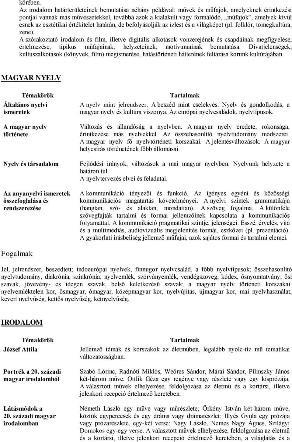 esnek az esztétikai értékítélet határán, de befolyásolják az ízlést és a világképet (pl. folklór, tömegkultúra, zene).