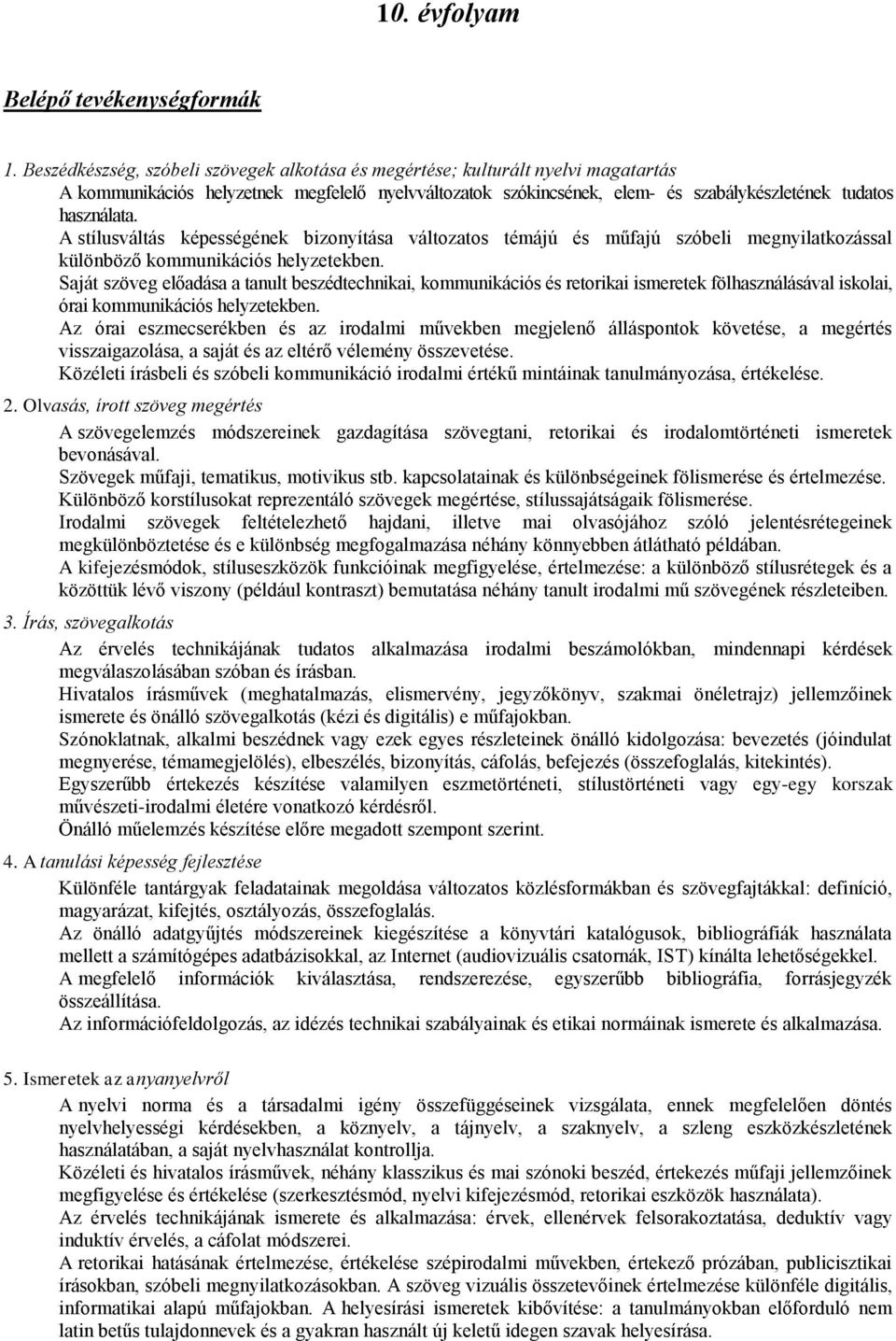A stílusváltás képességének bizonyítása változatos témájú és műfajú szóbeli megnyilatkozással különböző kommunikációs helyzetekben.
