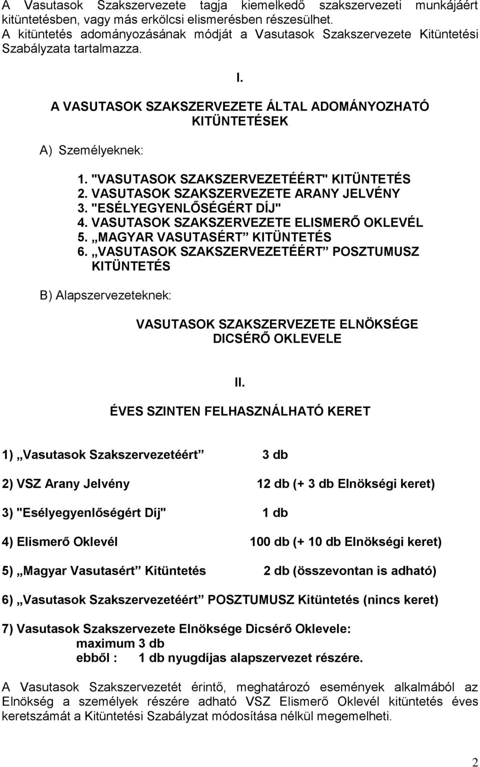 "VASUTASOK SZAKSZERVEZETÉÉRT" KITÜNTETÉS 2. VASUTASOK SZAKSZERVEZETE ARANY JELVÉNY 3. "ESÉLYEGYENLŐSÉGÉRT DÍJ" 4. VASUTASOK SZAKSZERVEZETE ELISMERŐ OKLEVÉL 5. MAGYAR VASUTASÉRT KITÜNTETÉS 6.