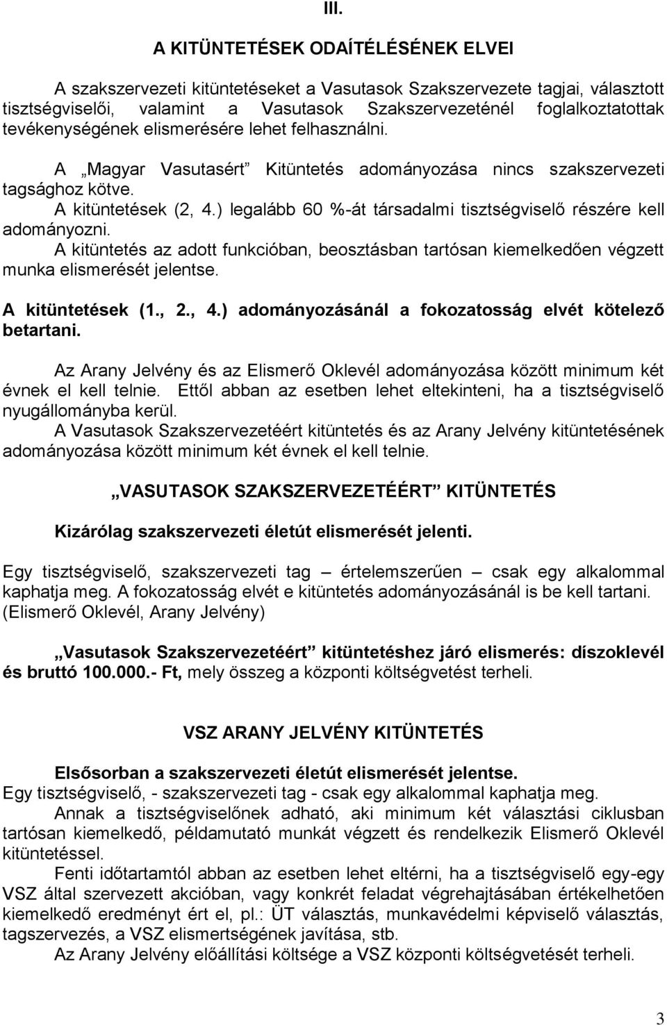 ) legalább 60 %-át társadalmi tisztségviselő részére kell adományozni. A kitüntetés az adott funkcióban, beosztásban tartósan kiemelkedően végzett munka elismerését jelentse. A kitüntetések (1., 2.