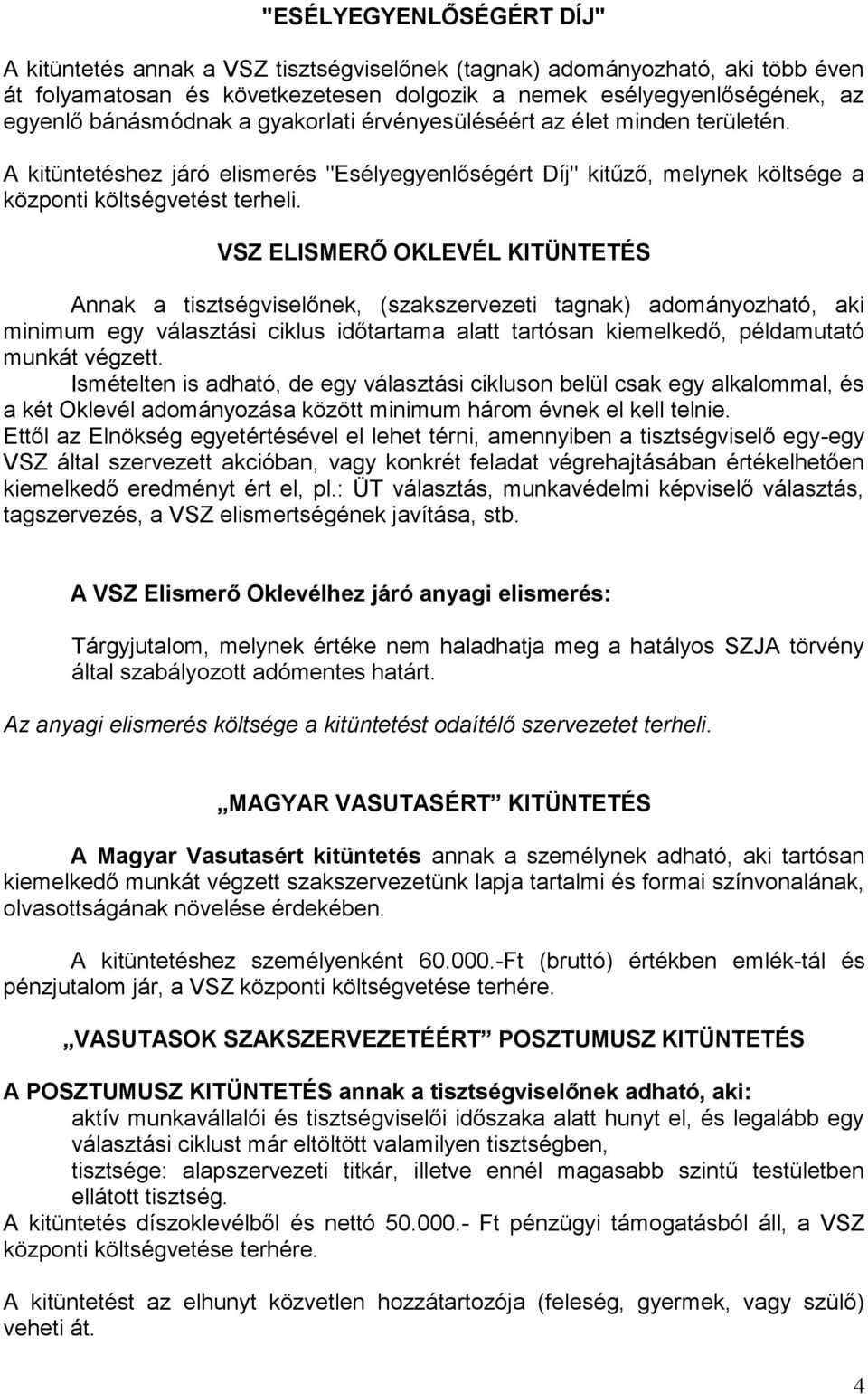VSZ ELISMERŐ OKLEVÉL KITÜNTETÉS Annak a tisztségviselőnek, (szakszervezeti tagnak) adományozható, aki minimum egy választási ciklus időtartama alatt tartósan kiemelkedő, példamutató munkát végzett.