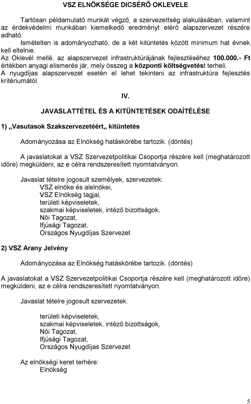 - Ft értékben anyagi elismerés jár, mely összeg a központi költségvetést terheli. A nyugdíjas alapszervezet esetén el lehet tekinteni az infrastruktúra fejlesztés kritériumától. IV.
