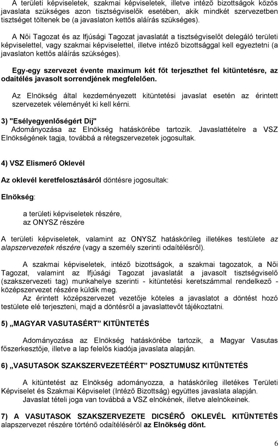 A Női Tagozat és az Ifjúsági Tagozat javaslatát a tisztségviselőt delegáló területi képviselettel, vagy szakmai képviselettel, illetve intéző bizottsággal kell egyeztetni (a javaslaton  Egy-egy