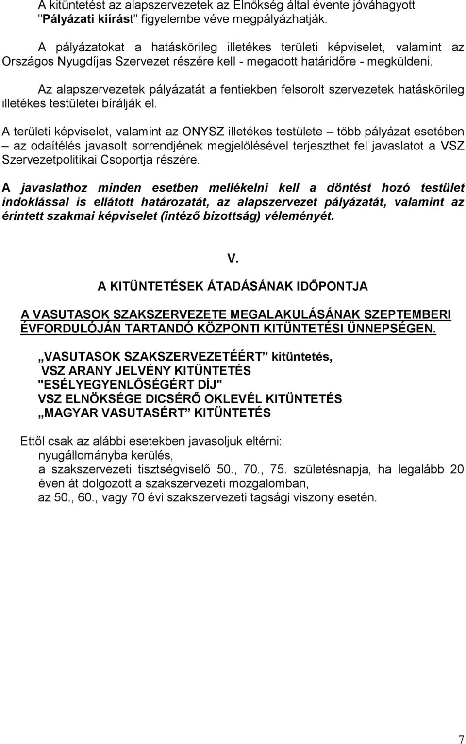 Az alapszervezetek pályázatát a fentiekben felsorolt szervezetek hatáskörileg illetékes testületei bírálják el.
