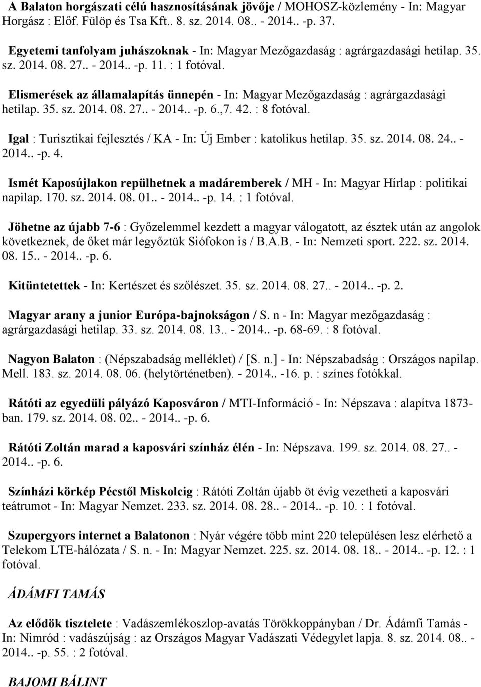 Elismerések az államalapítás ünnepén - In: Magyar Mezőgazdaság : agrárgazdasági hetilap. 35. sz. 2014. 08. 27.. - 2014.. -p. 6.,7. 42. : 8 fotóval.