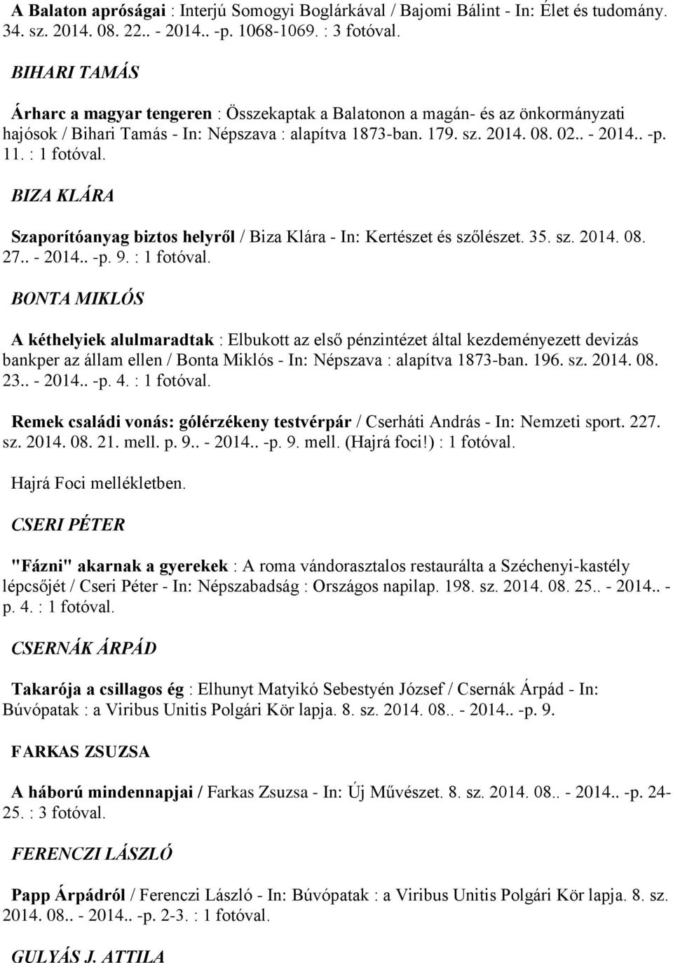 : 1 fotóval. BIZA KLÁRA Szaporítóanyag biztos helyről / Biza Klára - In: Kertészet és szőlészet. 35. sz. 2014. 08. 27.. - 2014.. -p. 9. : 1 fotóval.