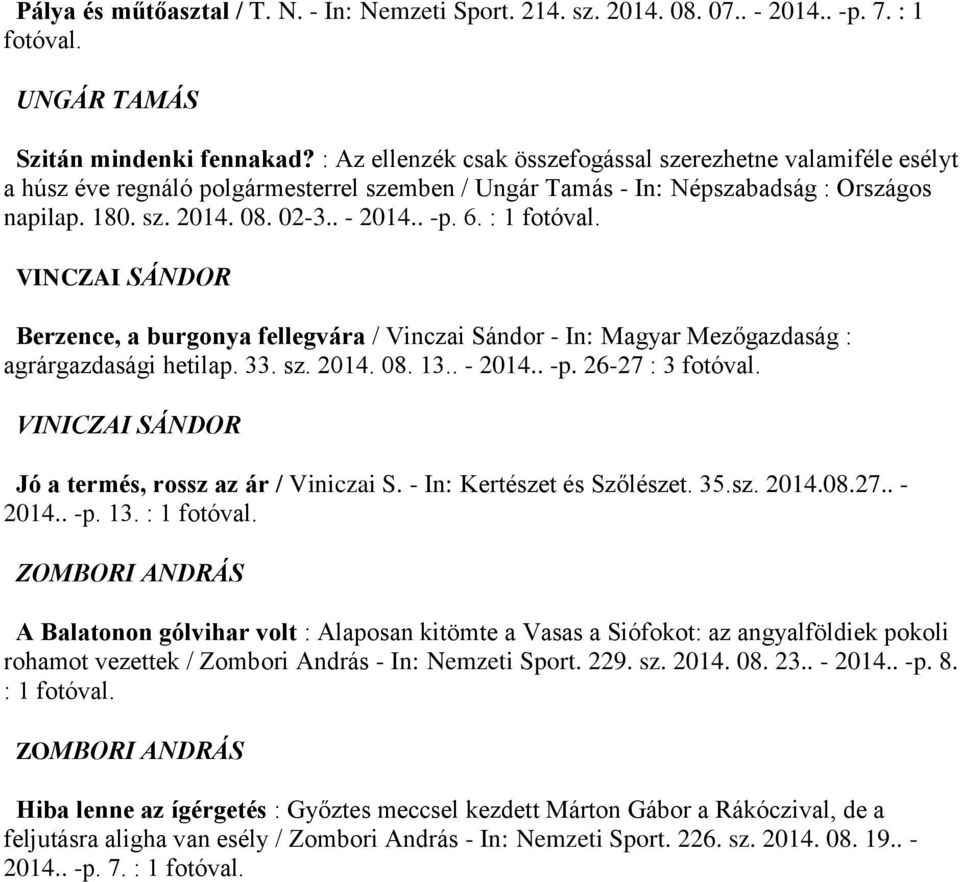 : 1 fotóval. VINCZAI SÁNDOR Berzence, a burgonya fellegvára / Vinczai Sándor - In: Magyar Mezőgazdaság : agrárgazdasági hetilap. 33. sz. 2014. 08. 13.. - 2014.. -p. 26-27 : 3 fotóval.