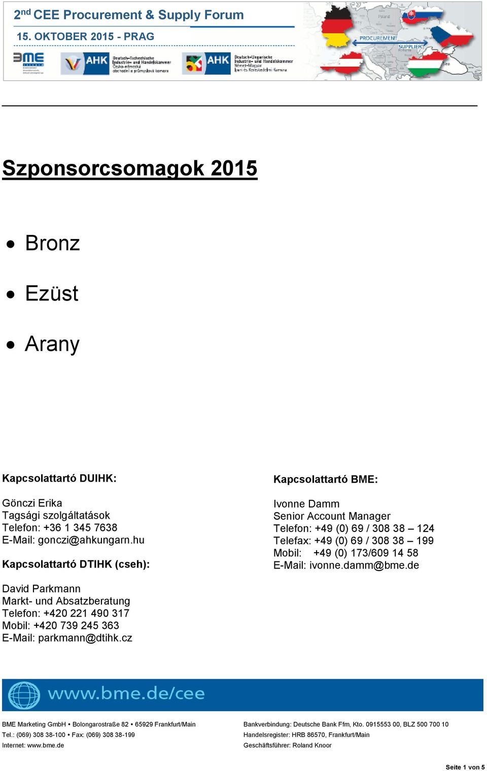 hu Kapcsolattartó DTIHK (cseh): Kapcsolattartó BME: Ivonne Damm Senior Account Manager Telefon: +49 (0) 69 / 308 38 124