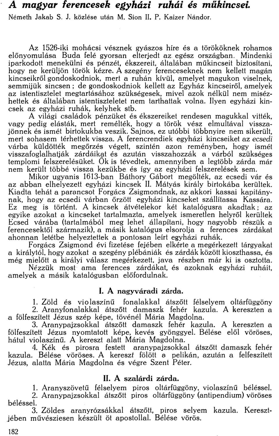 Mindenki iparkodott menekülni és pénzét, ékszereit, általában műkincseit biztosítani, hogy ne kerüljön török kézre.