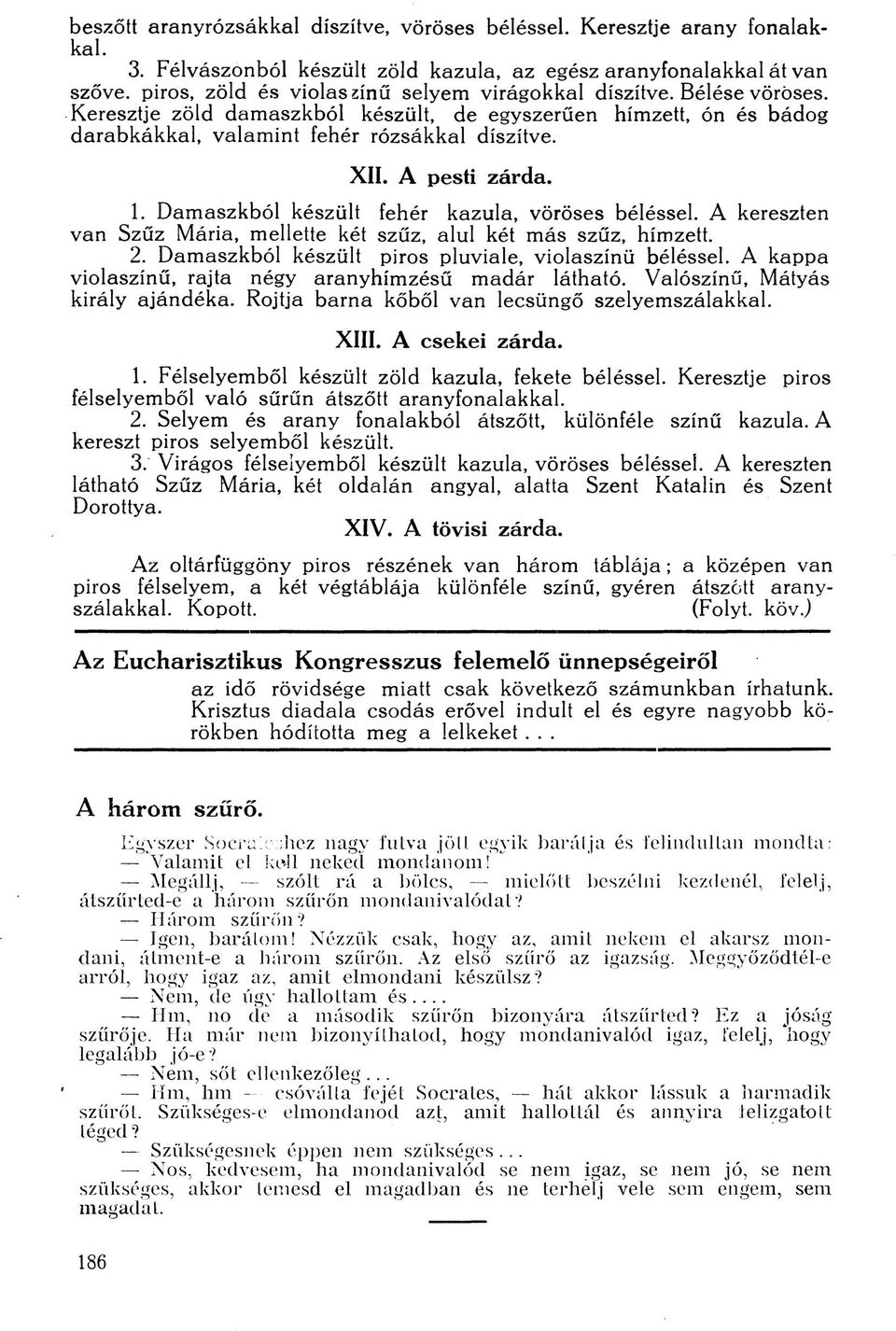 Keresztje zöld damaszkból készült, de egyszerűen hímzett, ón és bádog darabkákkal, valamint fehér rózsákkal díszítve. XII. A pesti zárda. 1. Damaszkból készült fehér kazula, vöröses béléssel.