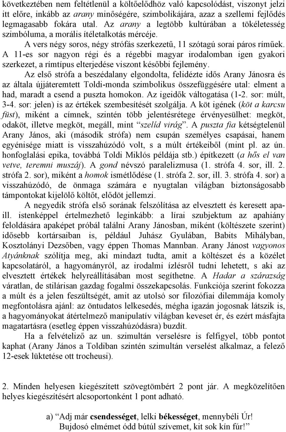 A 11-es sor nagyon régi és a régebbi magyar irodalomban igen gyakori szerkezet, a rímtípus elterjedése viszont későbbi fejlemény.