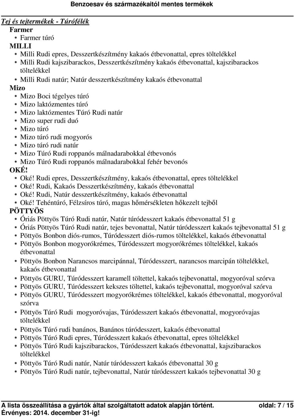 Túró Rudi roppanós málnadarabokkal étbevonós Túró Rudi roppanós málnadarabokkal fehér bevonós OKÉ! Oké! Rudi epres, Desszertkészítmény, kakaós étbevonattal, epres töltelékkel Oké!