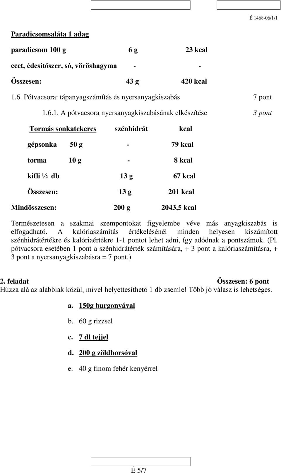 0 g 6 g 23 kcal ecet, édesítőszer, só, vöröshagyma - - Összesen: 43 g 420 kcal 1.