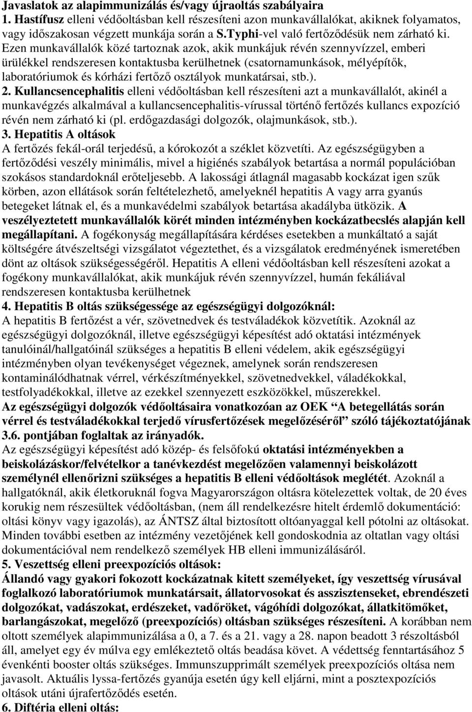 Ezen munkavállalók közé tartoznak azok, akik munkájuk révén szennyvízzel, emberi ürülékkel rendszeresen kontaktusba kerülhetnek (csatornamunkások, mélyépítık, laboratóriumok és kórházi fertızı