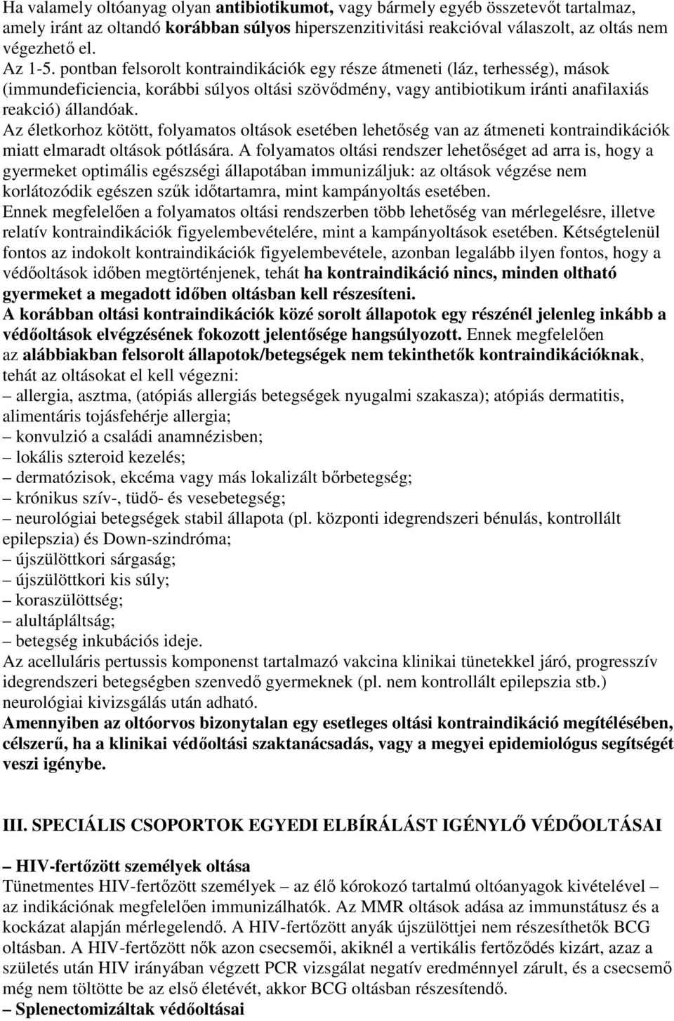 Az életkorhoz kötött, folyamatos oltások esetében lehetıség van az átmeneti kontraindikációk miatt elmaradt oltások pótlására.