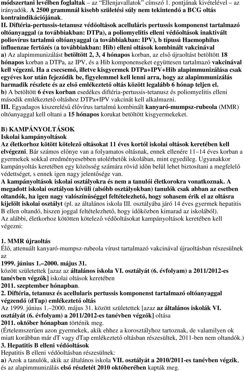 (a továbbiakban: IPV), b típusú Haemophilus influenzae fertızés (a továbbiakban: Hib) elleni oltások kombinált vakcinával a) Az alapimmunizálást betöltött 2, 3, 4 hónapos korban, az elsı újraoltást