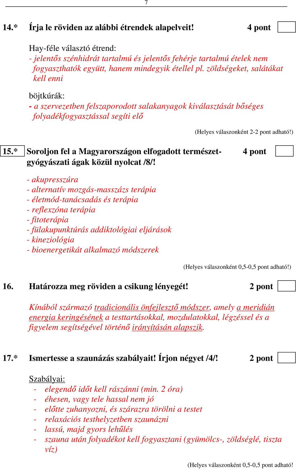 zöldségeket, salátákat kell enni böjtkúrák: - a szervezetben felszaporodott salakanyagok kiválasztását b séges folyadékfogyasztással segíti el (Helyes válaszonként 2-2 pont adható!) 15.