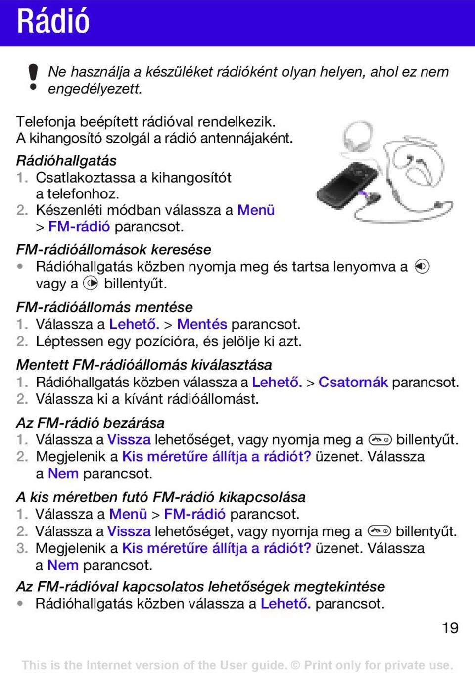 FM-rádióállomások keresése Rádióhallgatás közben nyomja meg és tartsa lenyomva a vagy a billentyűt. FM-rádióállomás mentése 1. Válassza a Lehető. > Mentés parancsot. 2.