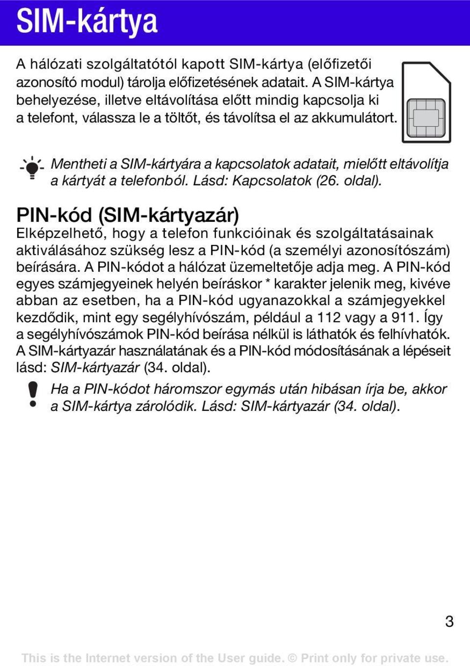 Mentheti a SIM-kártyára a kapcsolatok adatait, mielőtt eltávolítja a kártyát a telefonból. Lásd: Kapcsolatok (26. oldal).