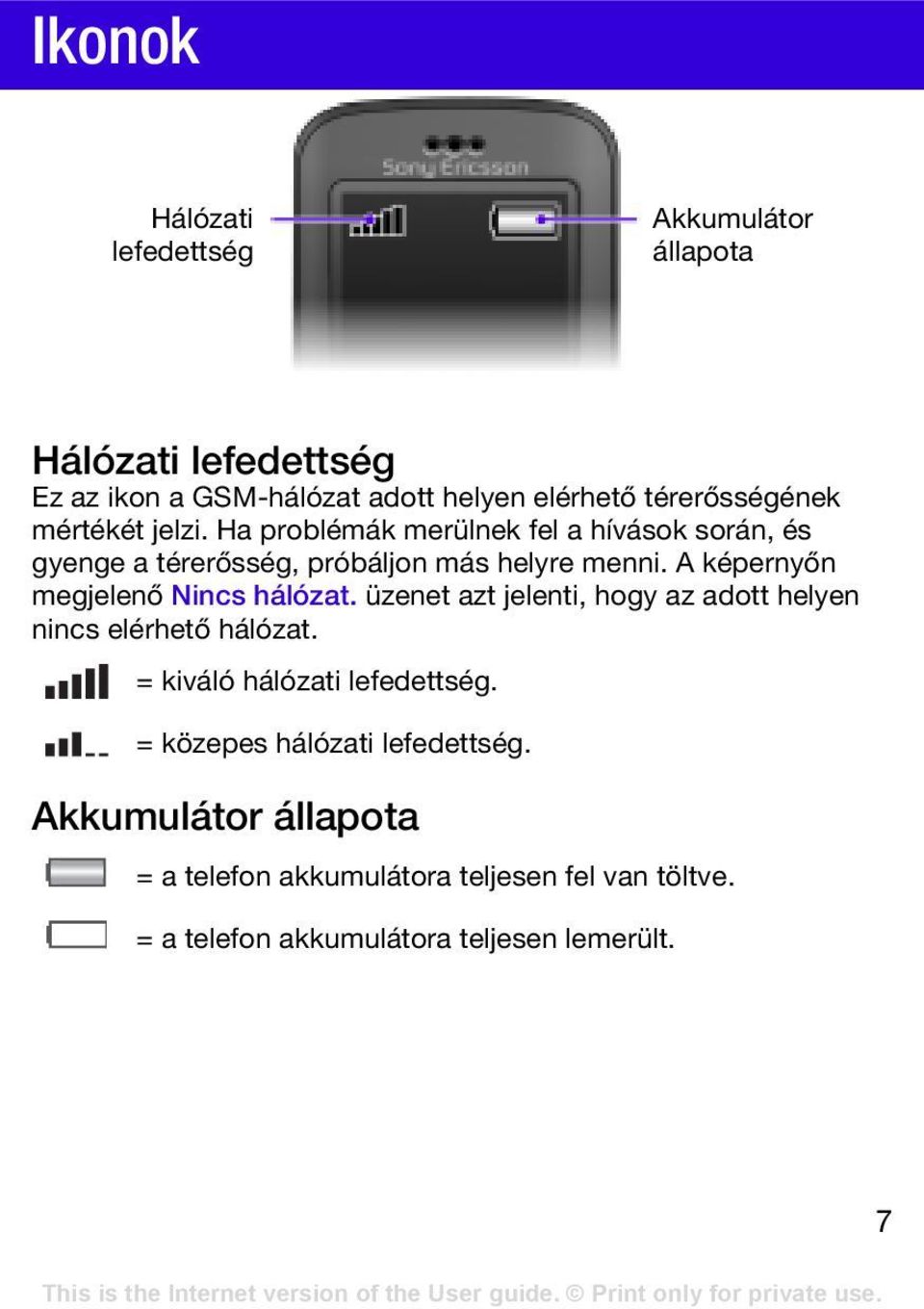 A képernyőn megjelenő Nincs hálózat. üzenet azt jelenti, hogy az adott helyen nincs elérhető hálózat.