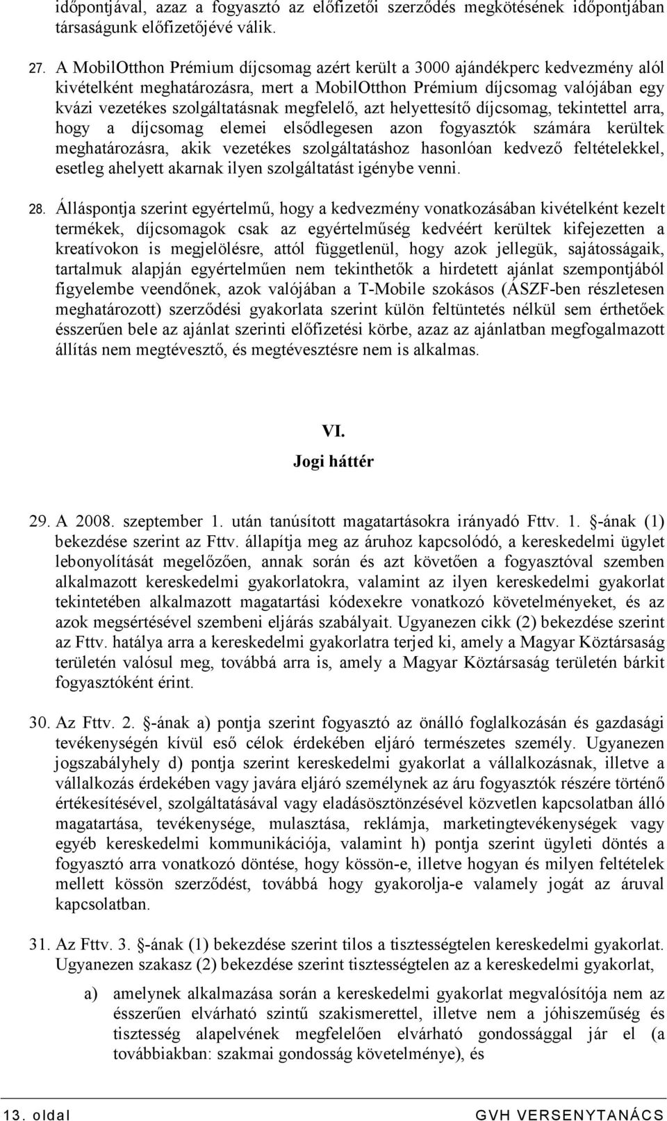helyettesítı díjcsomag, tekintettel arra, hogy a díjcsomag elemei elsıdlegesen azon fogyasztók számára kerültek meghatározásra, akik vezetékes szolgáltatáshoz hasonlóan kedvezı feltételekkel, esetleg