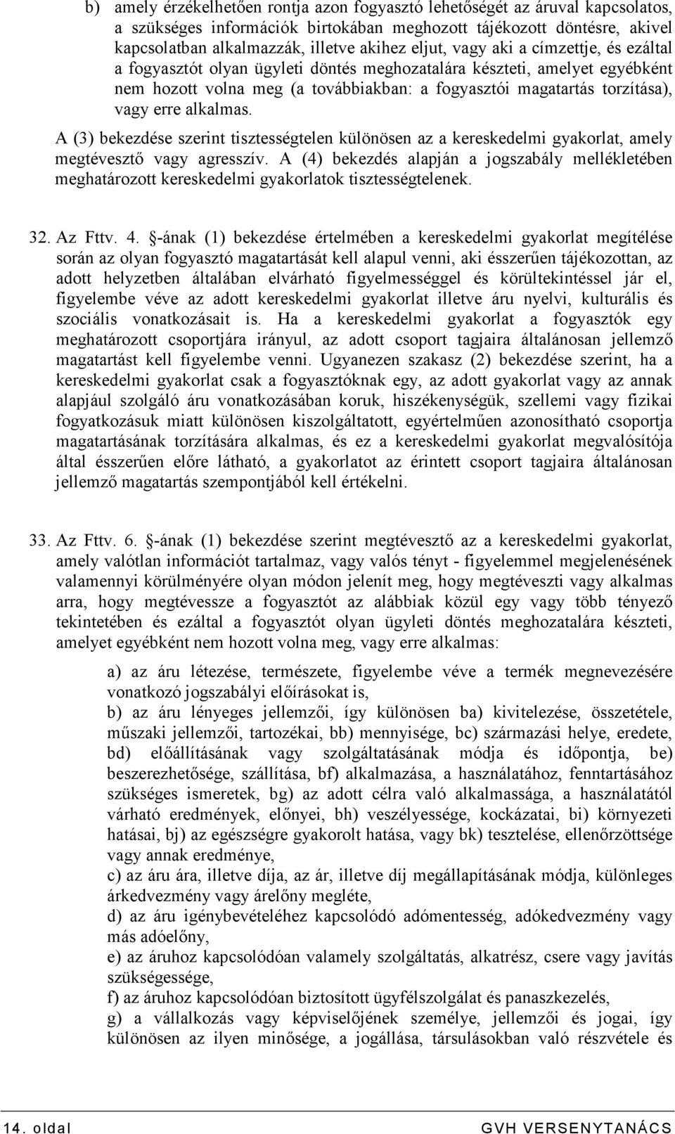 alkalmas. A (3) bekezdése szerint tisztességtelen különösen az a kereskedelmi gyakorlat, amely megtévesztı vagy agresszív.