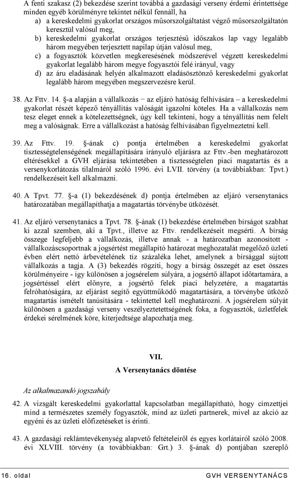 közvetlen megkeresésének módszerével végzett kereskedelmi gyakorlat legalább három megye fogyasztói felé irányul, vagy d) az áru eladásának helyén alkalmazott eladásösztönzı kereskedelmi gyakorlat