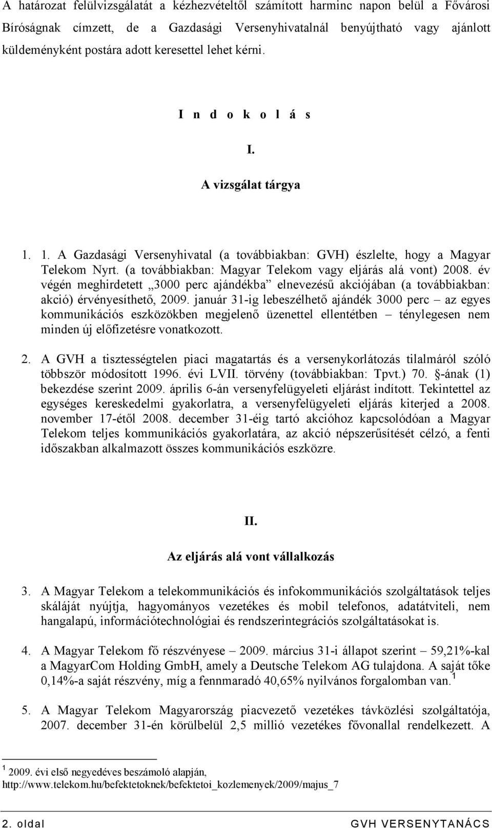 (a továbbiakban: Magyar Telekom vagy eljárás alá vont) 2008. év végén meghirdetett elnevezéső akciójában (a továbbiakban: akció) érvényesíthetı, 2009.