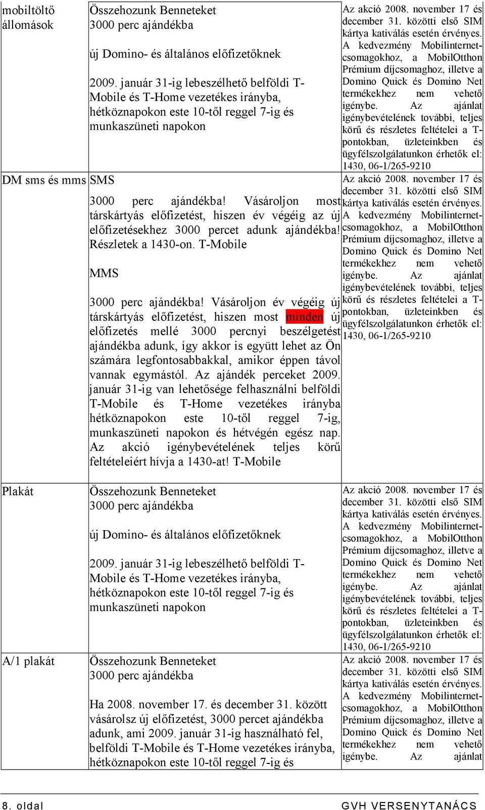 Vásároljon most társkártyás elıfizetést, hiszen év végéig az új elıfizetésekhez 3000 percet adunk ajándékba! Részletek a 1430-on. T-Mobile MMS!