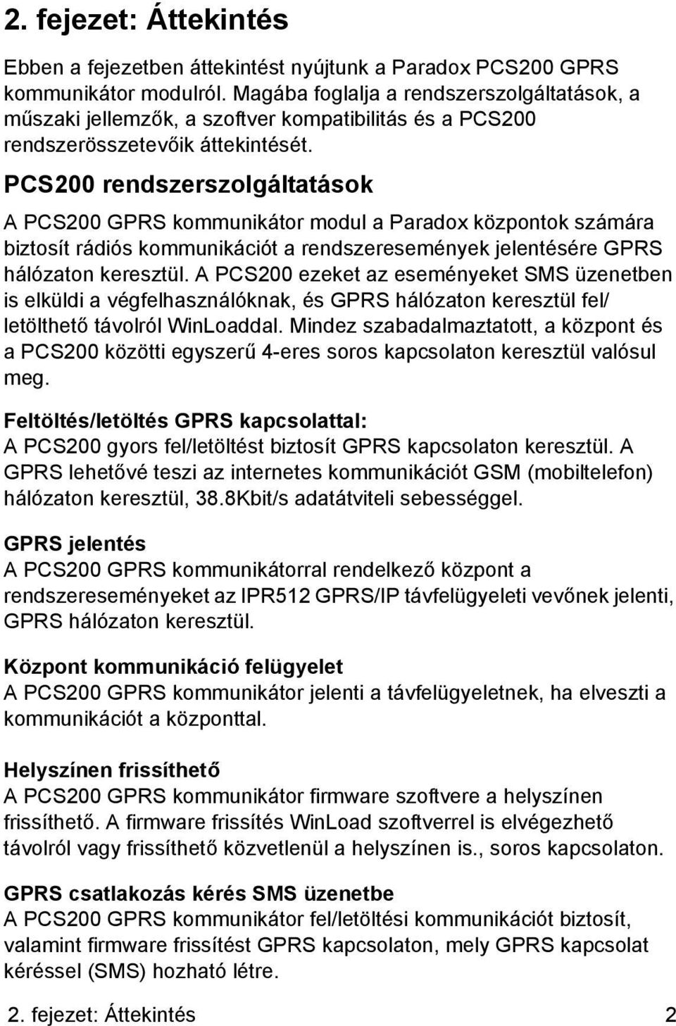 PCS200 rendszerszolgáltatások A PCS200 GPRS kommunikátor modul a Paradox központok számára biztosít rádiós kommunikációt a rendszeresemények jelentésére GPRS hálózaton keresztül.