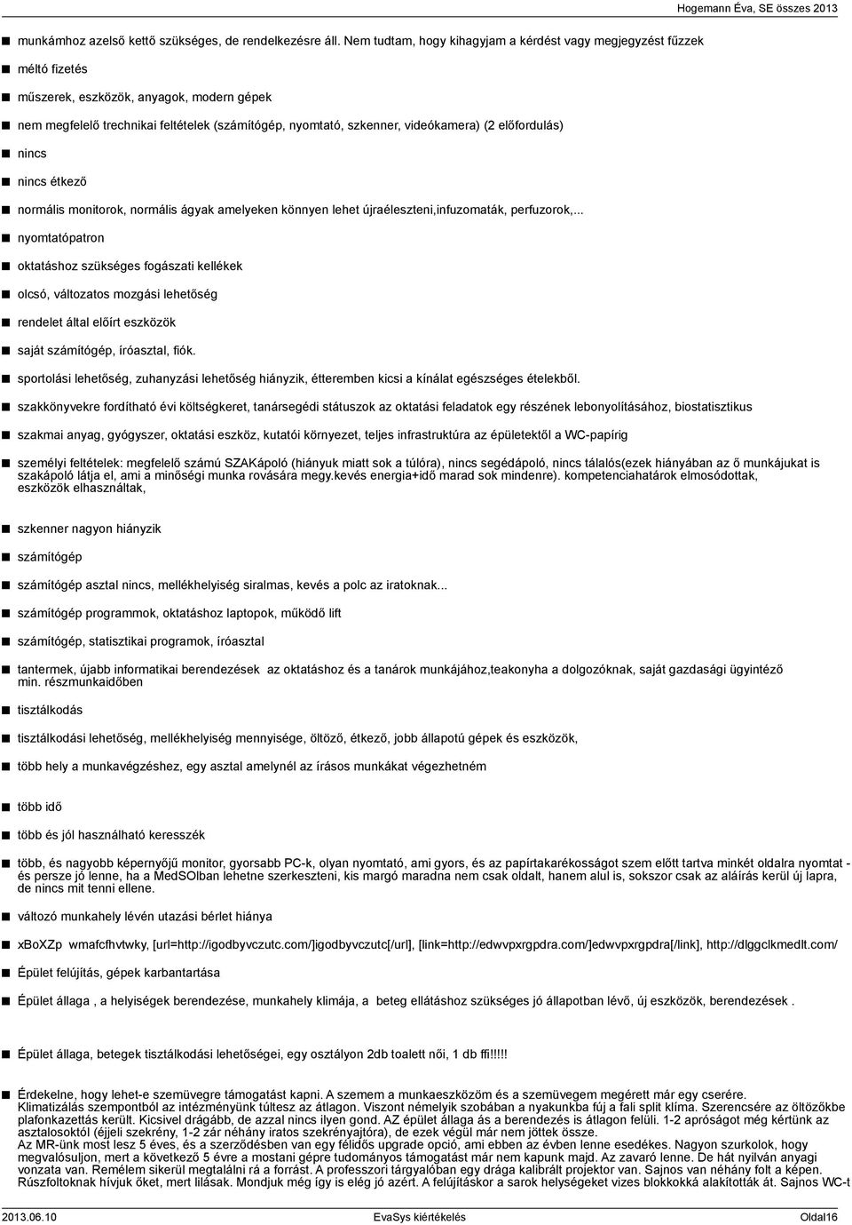 ( előfordulás) nincs nincs étkező normális monitorok, normális ágyak amelyeken könnyen lehet újraéleszteni,infuzomaták, perfuzorok,.