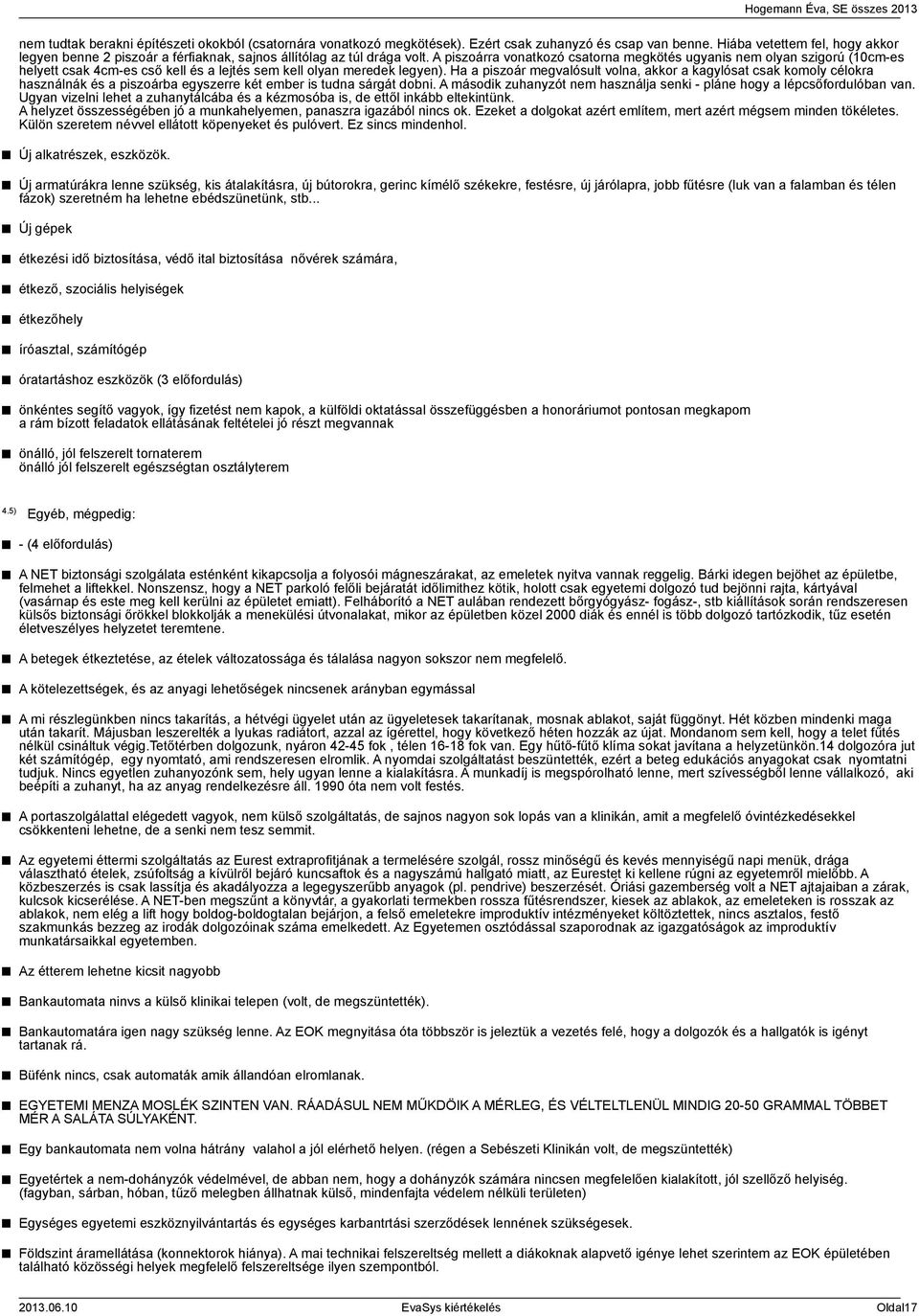 A piszoárra vonatkozó csatorna megkötés ugyanis nem olyan szigorú (0cm-es helyett csak cm-es cső kell és a lejtés sem kell olyan meredek legyen).
