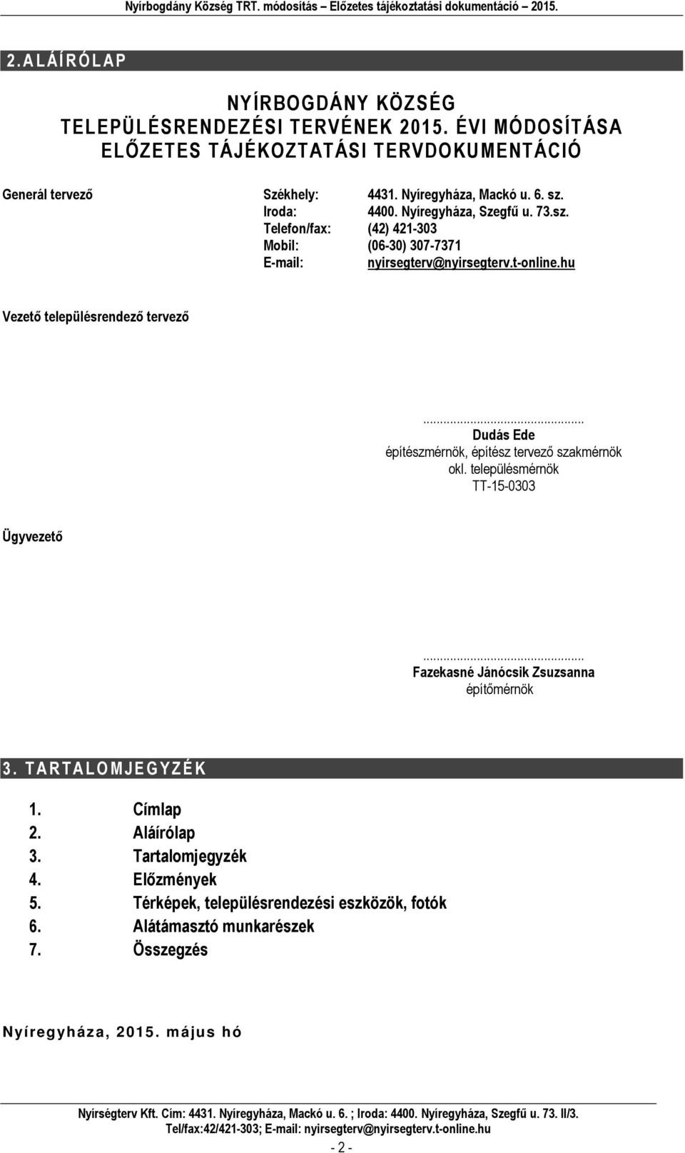 hu Vezető településrendező tervező... Dudás Ede építészmérnök, építész tervező szakmérnök okl. településmérnök TT-15-0303 Ügyvezető... Fazekasné Jánócsik Zsuzsanna építőmérnök 3.