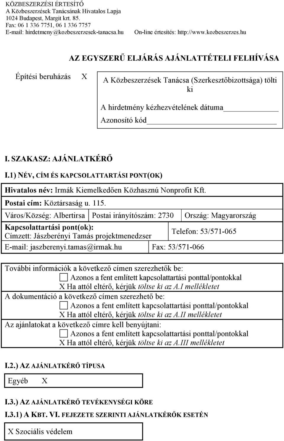 hu AZ EGYSZERŐ ELJÁRÁS AJÁNLATTÉTELI FELHÍVÁSA Építési beruházás A Közbeszerzések Tanácsa (Szerkesztıbizottsága) tölti ki A hirdetmény kézhezvételének dátuma Azonosító kód I. SZAKASZ: AJÁNLATKÉRİ I.