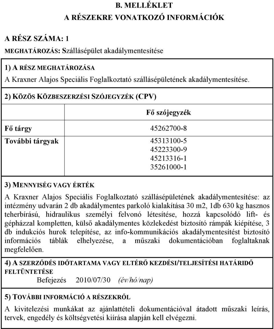 2) KÖZÖS KÖZBESZERZÉSI SZÓJEGYZÉK (CPV) Fı szójegyzék Fı tárgy 45262700-8 További tárgyak 45313100-5 45223300-9 45213316-1 35261000-1 3) MENNYISÉG VAGY ÉRTÉK A Kraxner Alajos Speciális Foglalkoztató