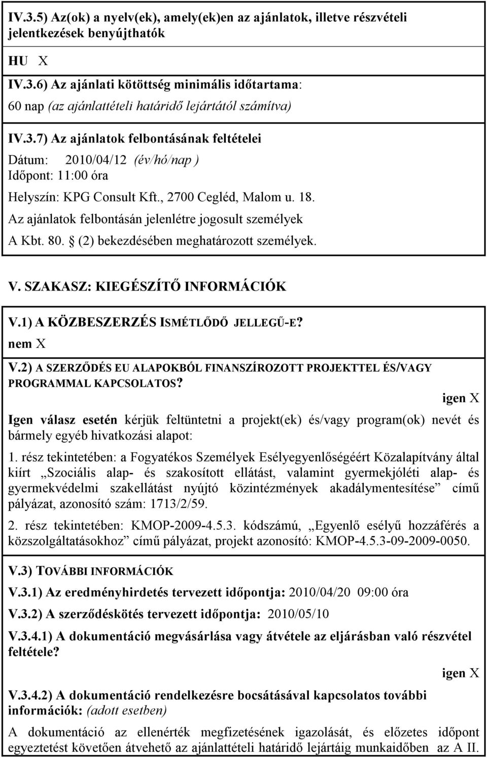 Az ajánlatok felbontásán jelenlétre jogosult személyek A Kbt. 80. (2) bekezdésében meghatározott személyek. V. SZAKASZ: KIEGÉSZÍTİ INFORMÁCIÓK V.1) A KÖZBESZERZÉS ISMÉTLİDİ JELLEGŐ-E? nem V.