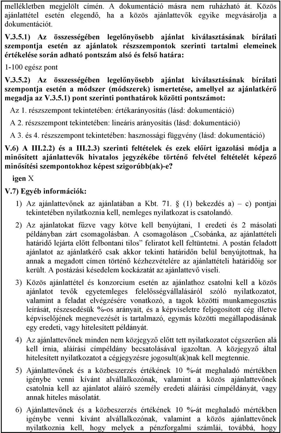 1-100 egész pont V.3.5.2) Az összességében legelınyösebb ajánlat kiválasztásának bírálati szempontja esetén a módszer (módszerek) ismertetése, amellyel az ajánlatkérı megadja az V.3.5.1) pont szerinti ponthatárok közötti pontszámot: Az 1.