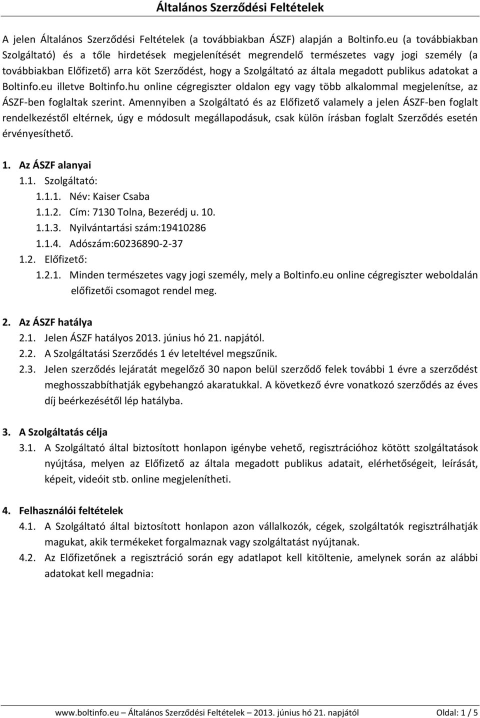 publikus adatokat a Boltinfo.eu illetve Boltinfo.hu online cégregiszter oldalon egy vagy több alkalommal megjelenítse, az ÁSZF-ben foglaltak szerint.