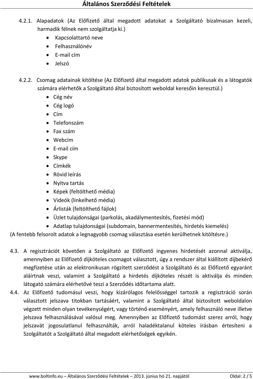 tulajdonságai (parkolás, akadálymentesítés, fizetési mód) Adatlap tulajdonságai (subdomain, bannermentesítés, hirdetés kiemelés) (A fentebb felsorolt adatok a legnagyobb csomag választása esetén