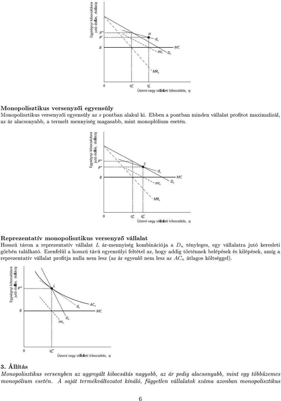 Reprezentatív monopolisztikus versenyz vállalat Hosszú távon a reprezentatív vállalat L ár-mennyiség kombinációja a D n tényleges, egy vállalatra jutó keresleti görbén található.