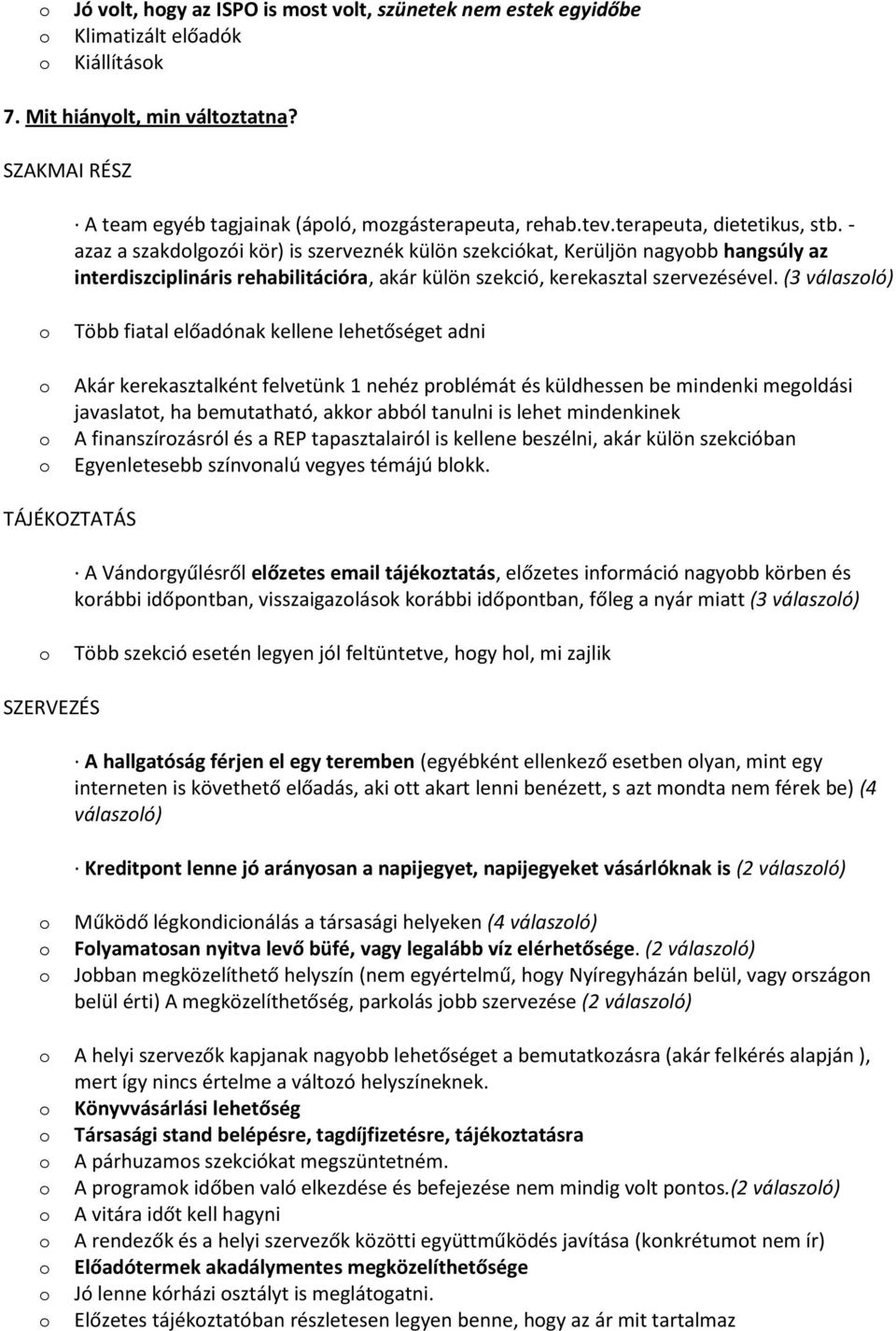 (3 válaszló) Több fiatal előadónak kellene lehetőséget adni Akár kerekasztalként felvetünk 1 nehéz prblémát és küldhessen be mindenki megldási javaslatt, ha bemutatható, akkr abból tanulni is lehet