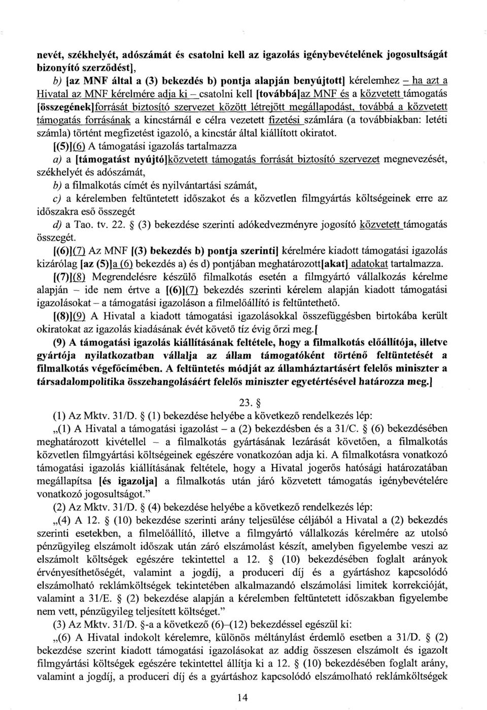 forrásának a kincstárnál e célra vezetett fizetésiszámlára (a továbbiakban: letéti számla) történt megfizetést igazoló, a kincstár által kiállított okiratot.
