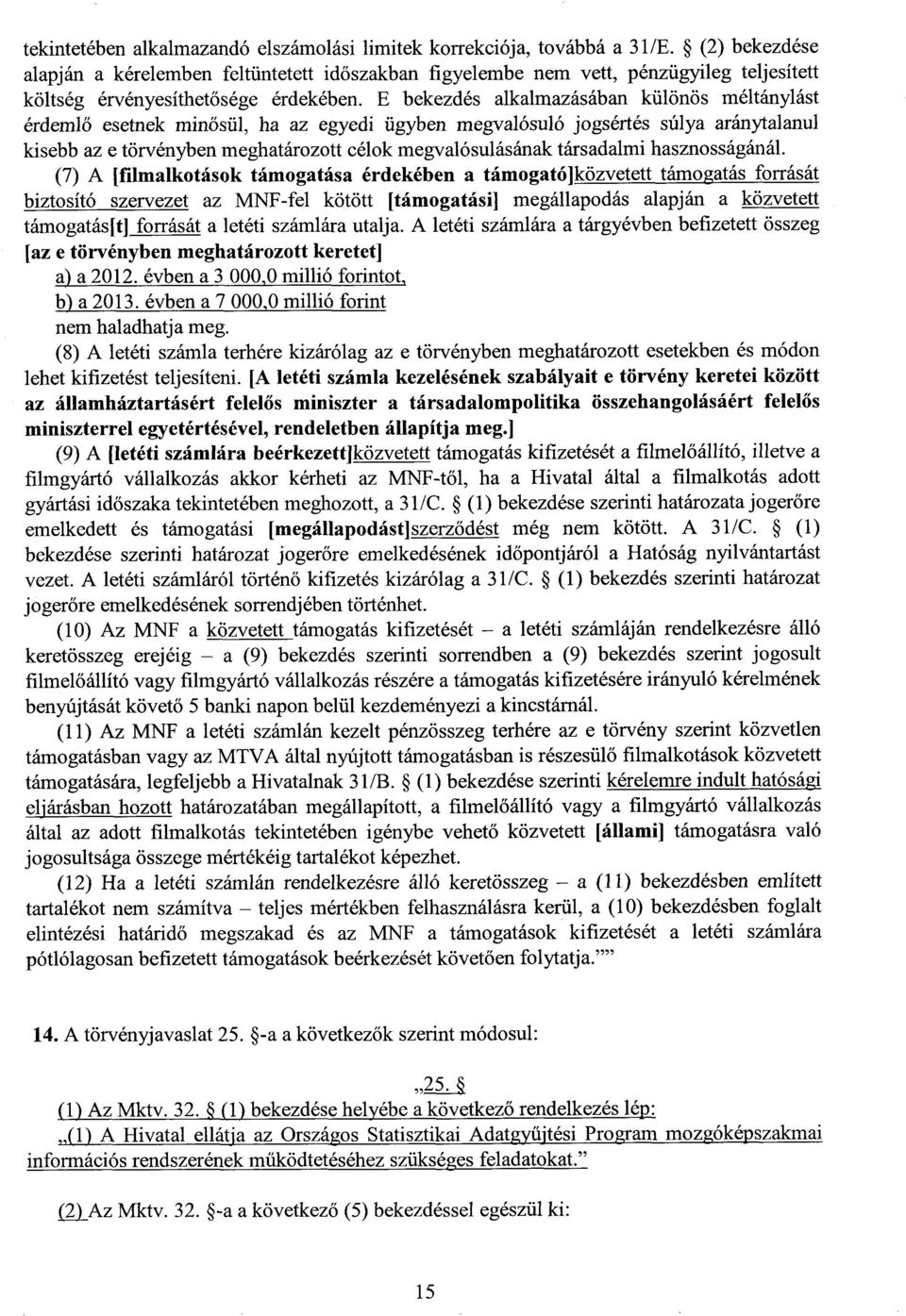 E bekezdés alkalmazásában különös méltánylás t érdeml ő esetnek minősül, ha az egyedi ügyben megvalósuló jogsértés súlya aránytalanu l kisebb az e törvényben meghatározott célok megvalósulásának