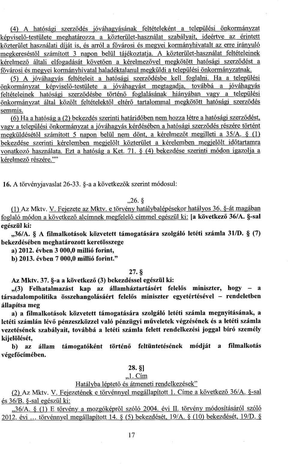 A közterület-használat feltételeinek kérelmez ő általi elfogadását követően a kérelmez ővel megkötött hatósági szerz ődésta fővárosi és megyei kormányhivatal haladéktalanul megküldi a települési