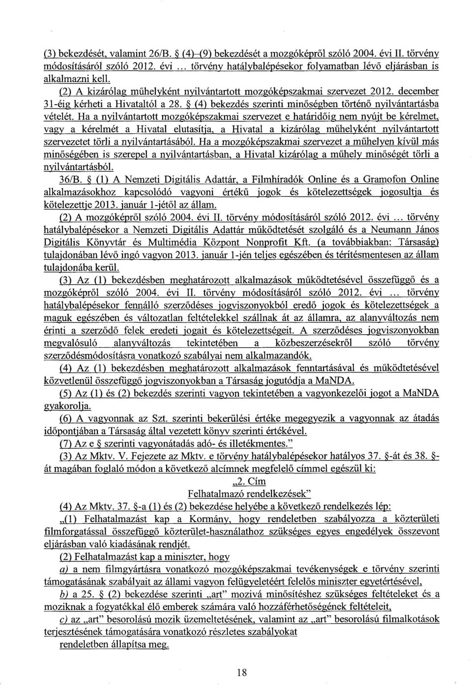 Ha a nyilvántartott mozgóképszakmai szervezet e határid őig nem nyújt be kérelmet, vagy a kérelmét a Hivatal elutasítja, a Hivatal a kizárólag m űhelyként nyilvántartott szervezetet törli a